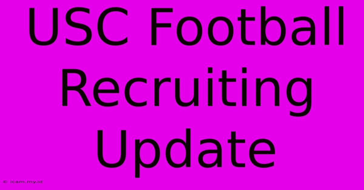 USC Football Recruiting Update