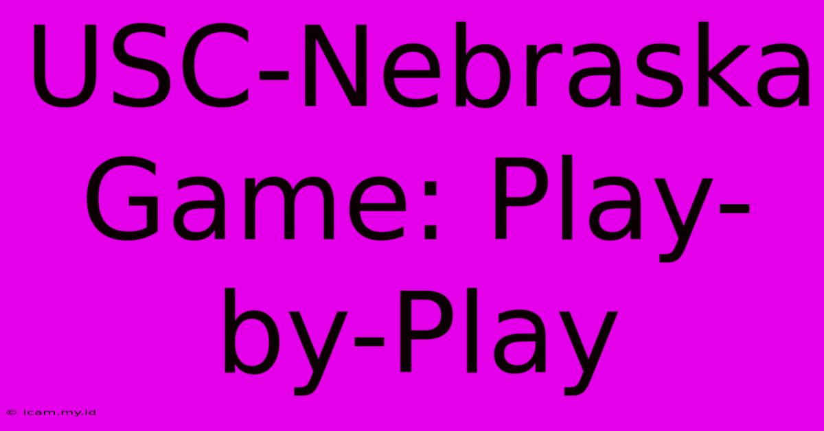 USC-Nebraska Game: Play-by-Play