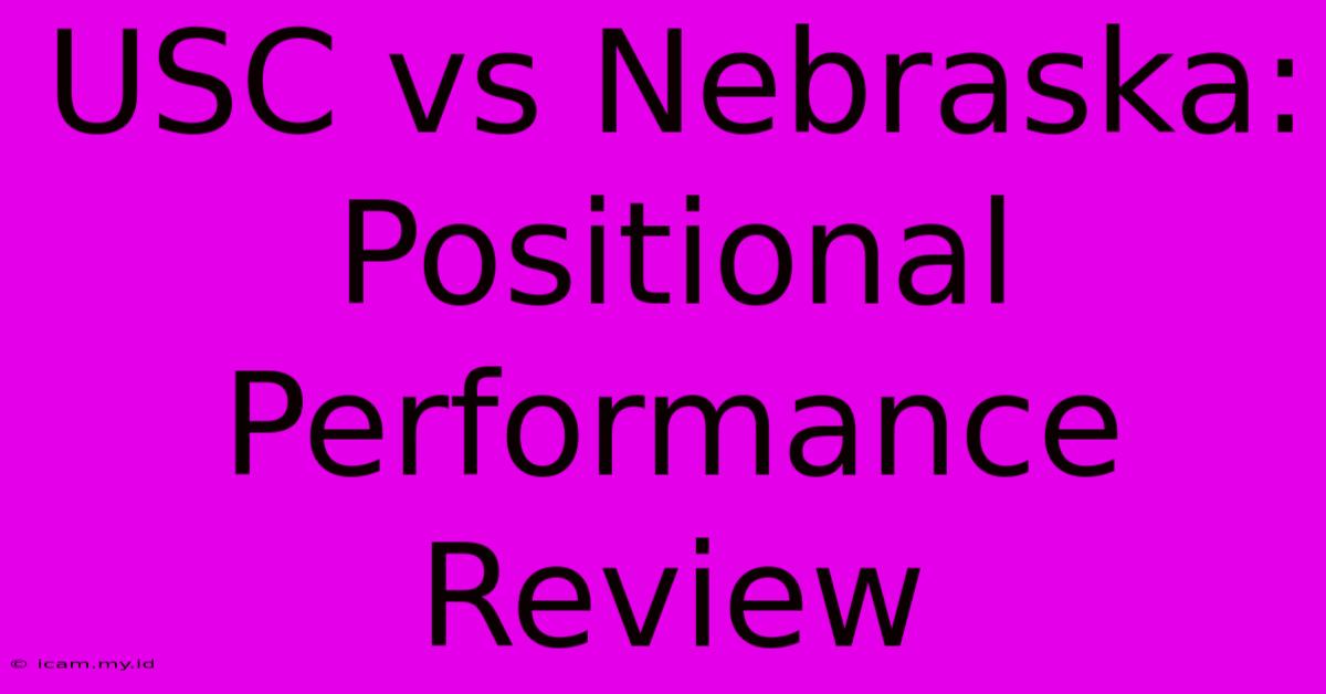 USC Vs Nebraska: Positional Performance Review