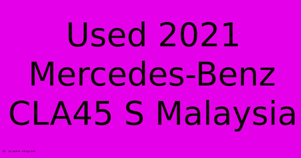 Used 2021 Mercedes-Benz CLA45 S Malaysia