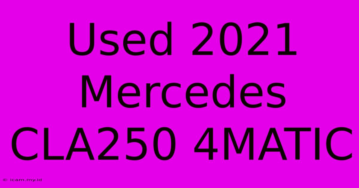 Used 2021 Mercedes CLA250 4MATIC