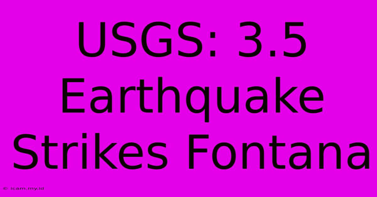 USGS: 3.5 Earthquake Strikes Fontana