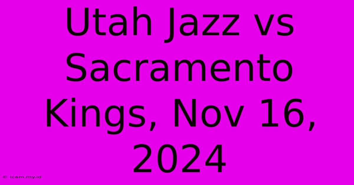 Utah Jazz Vs Sacramento Kings, Nov 16, 2024