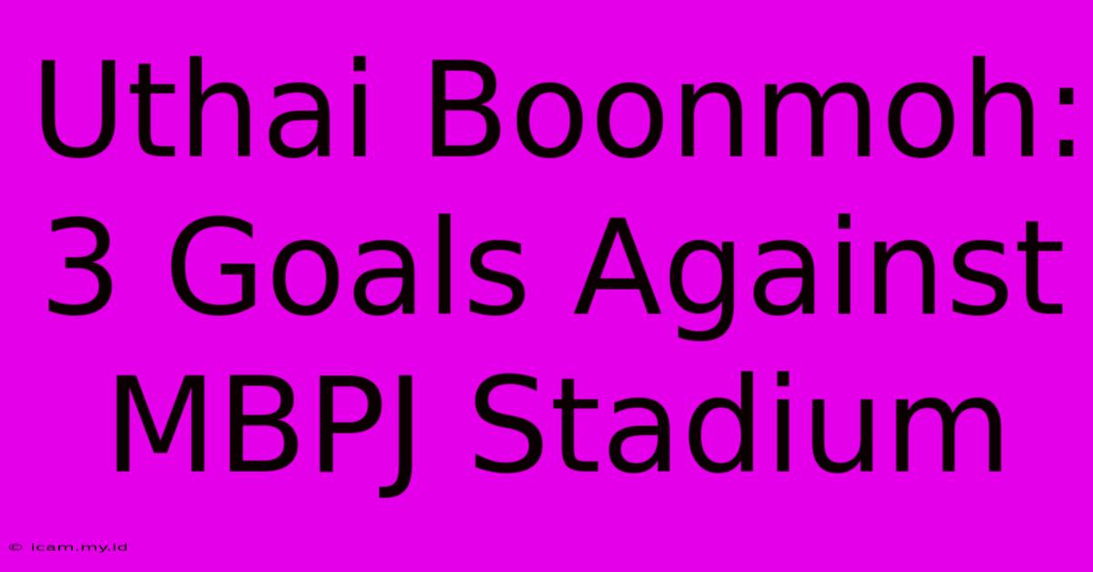 Uthai Boonmoh: 3 Goals Against MBPJ Stadium