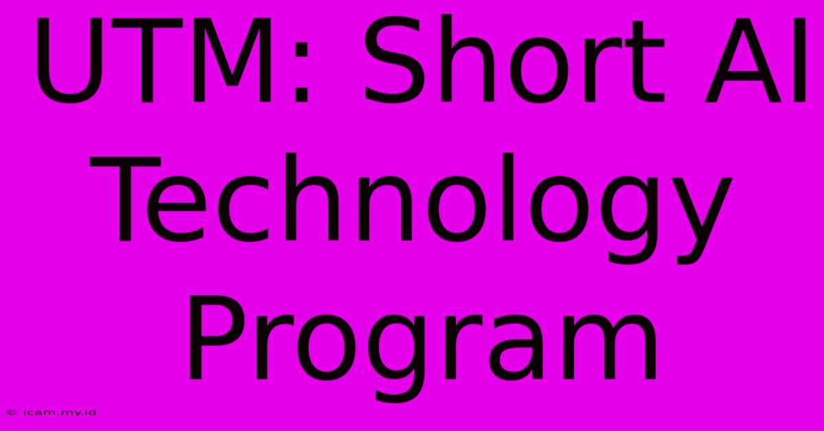 UTM: Short AI Technology Program