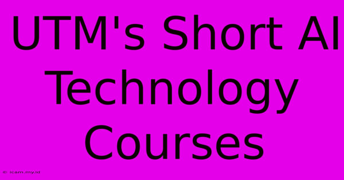 UTM's Short AI Technology Courses UTM's Short AI Technology Courses