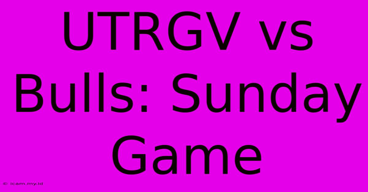 UTRGV Vs Bulls: Sunday Game