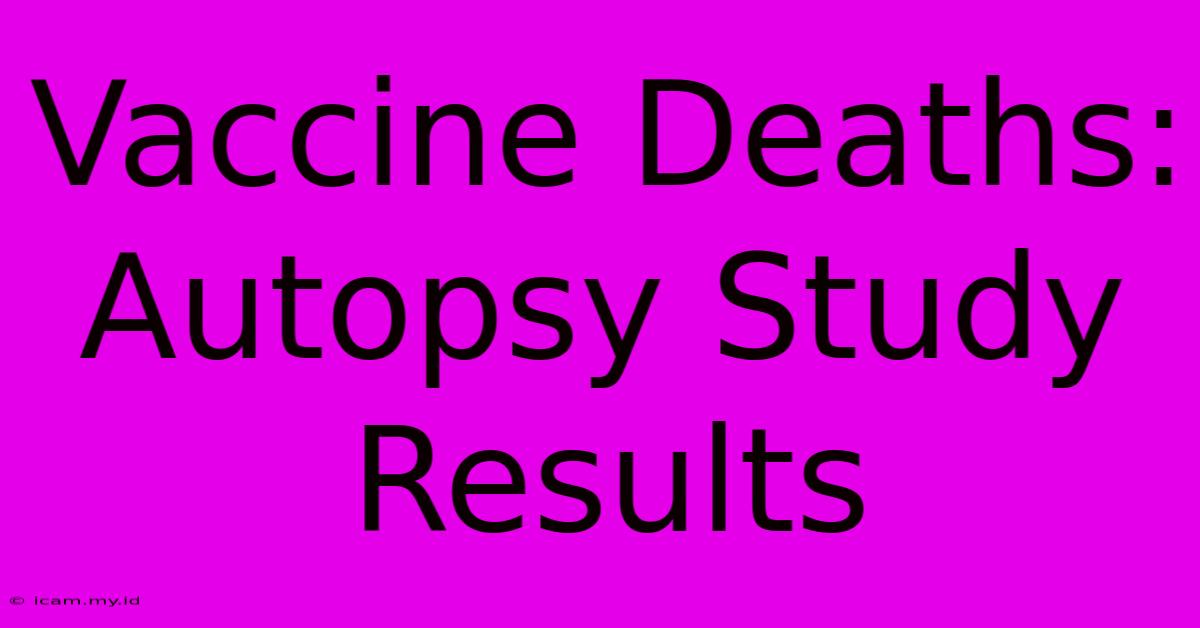 Vaccine Deaths: Autopsy Study Results