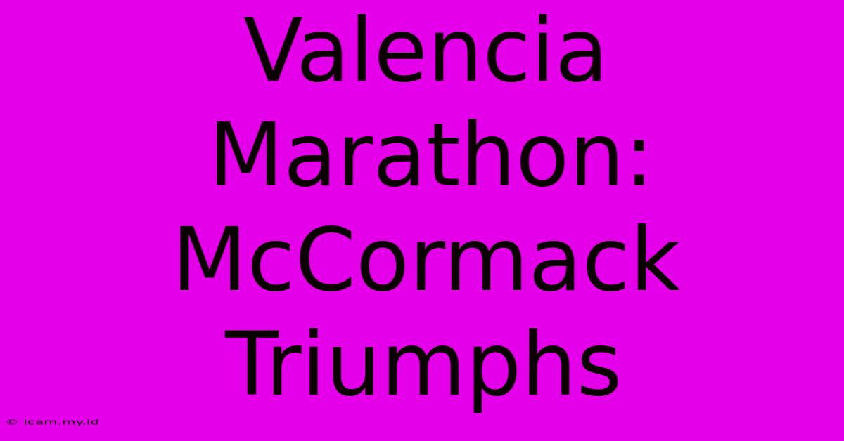 Valencia Marathon: McCormack Triumphs