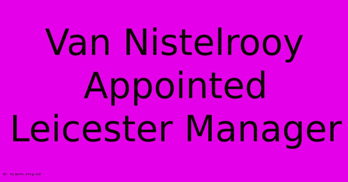 Van Nistelrooy Appointed Leicester Manager