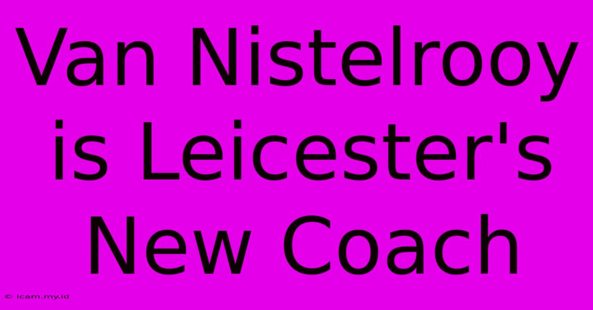 Van Nistelrooy Is Leicester's New Coach