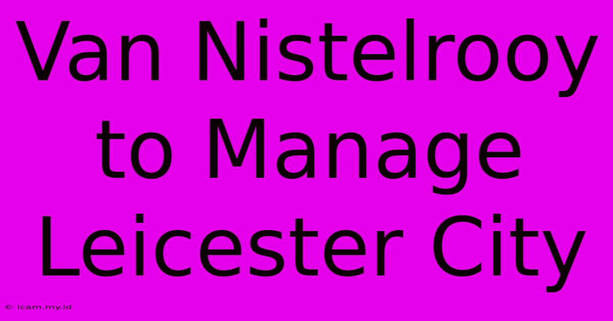 Van Nistelrooy To Manage Leicester City