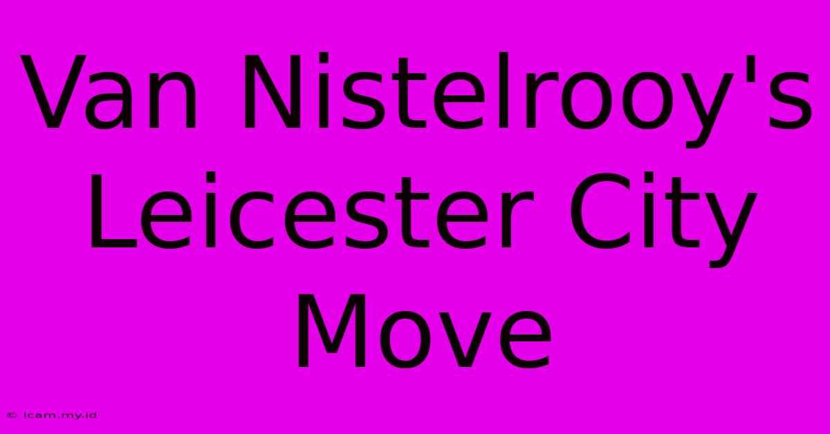 Van Nistelrooy's Leicester City Move