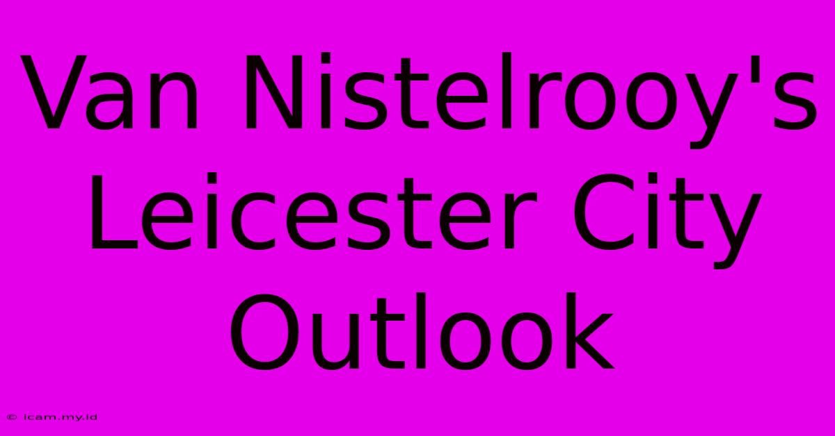 Van Nistelrooy's Leicester City Outlook