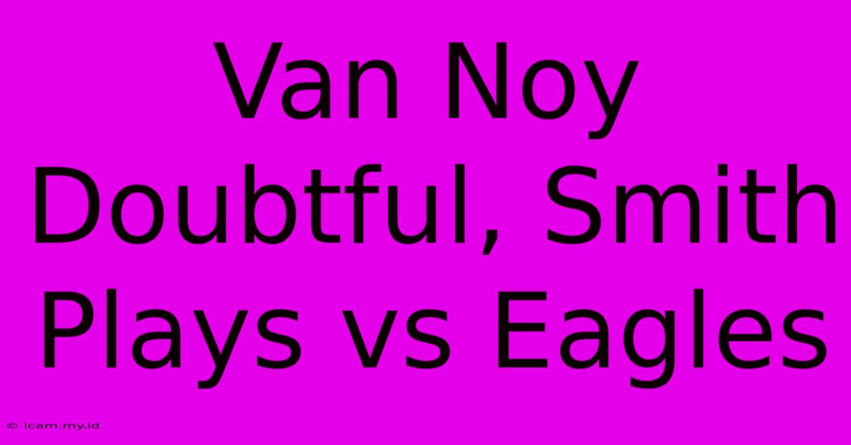 Van Noy Doubtful, Smith Plays Vs Eagles Van Noy Doubtful, Smith Plays Vs Eagles