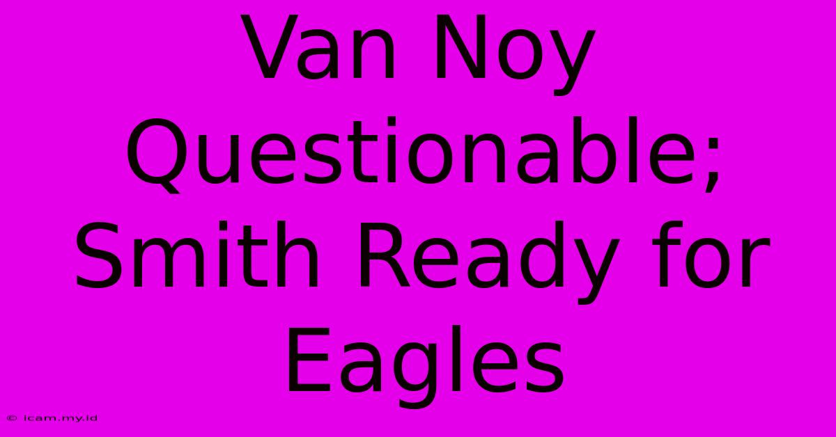 Van Noy Questionable; Smith Ready For Eagles