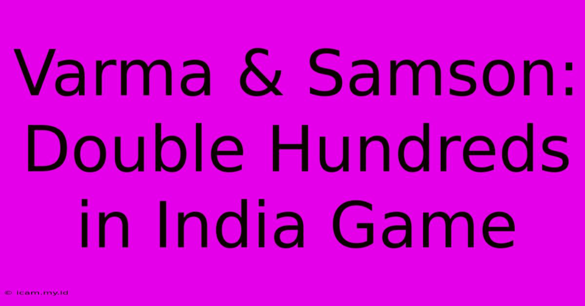 Varma & Samson: Double Hundreds In India Game