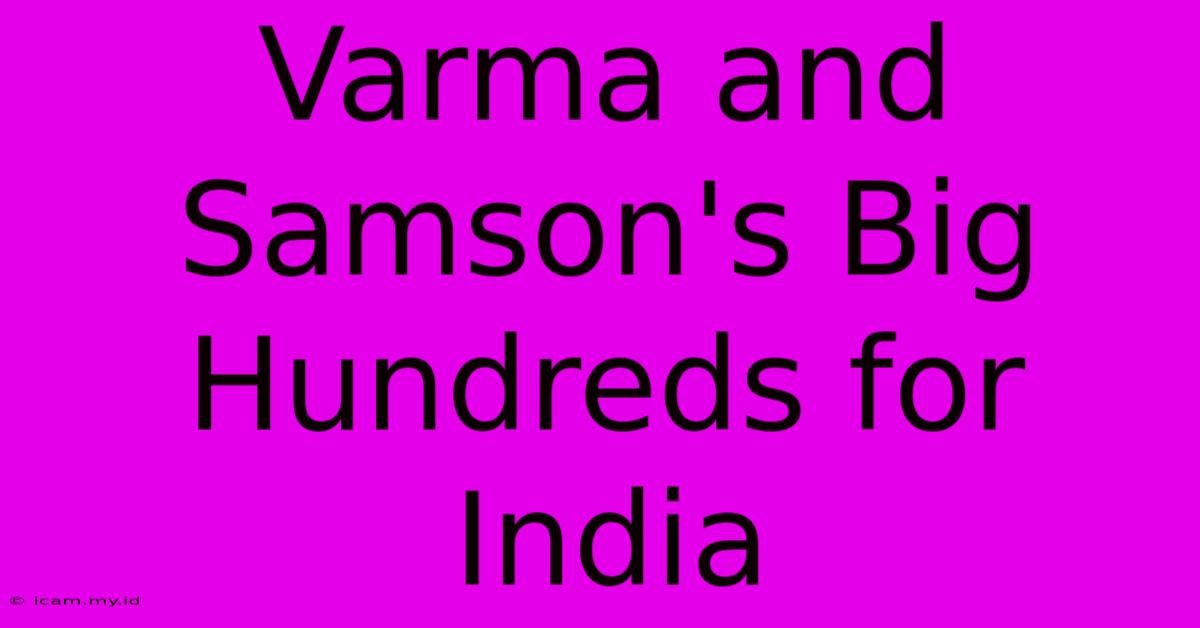 Varma And Samson's Big Hundreds For India Varma And Samson's Big Hundreds For India