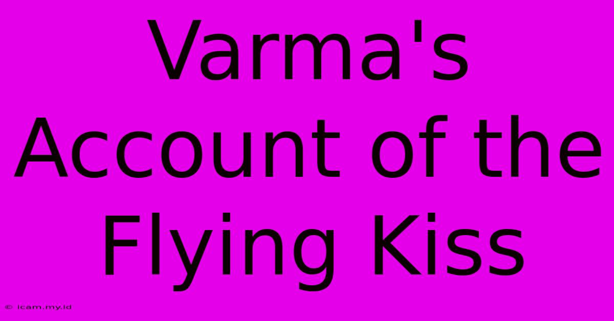 Varma's Account Of The Flying Kiss