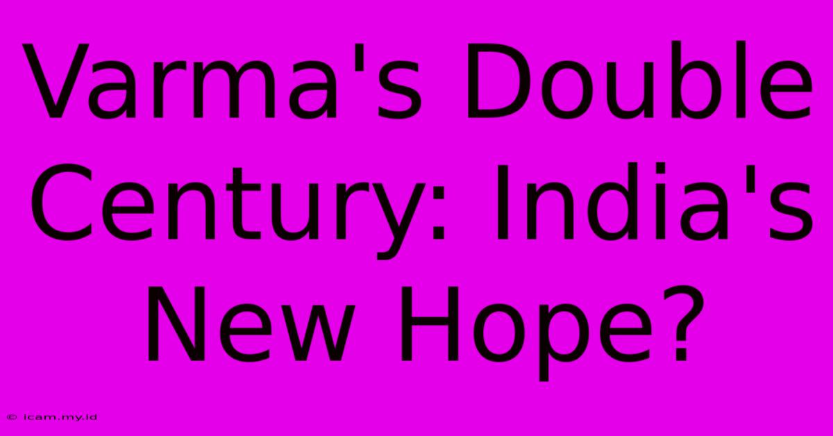 Varma's Double Century: India's New Hope?