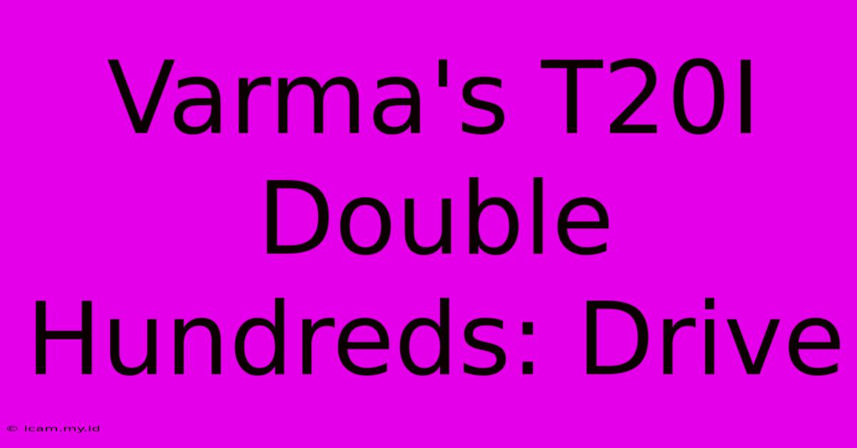 Varma's T20I Double Hundreds: Drive