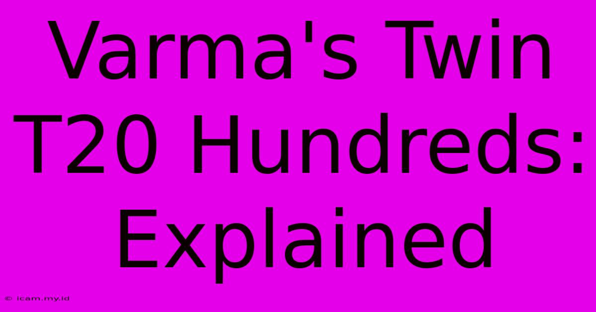 Varma's Twin T20 Hundreds: Explained