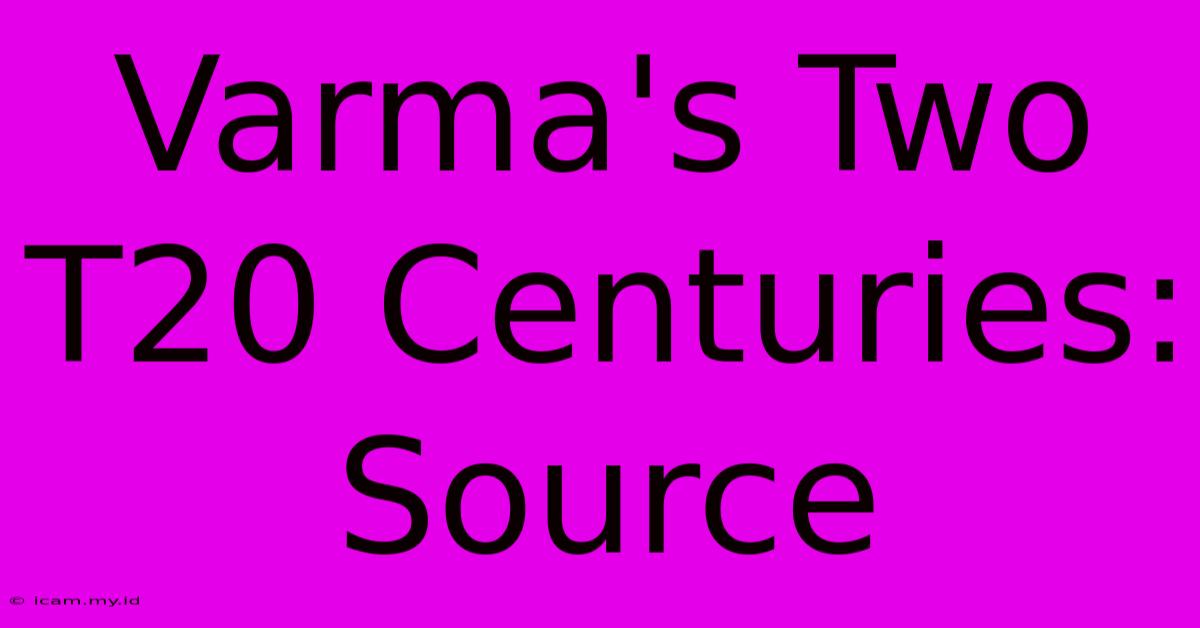 Varma's Two T20 Centuries: Source