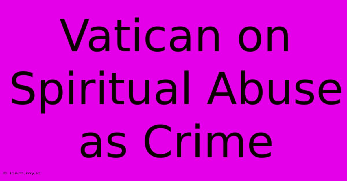 Vatican On Spiritual Abuse As Crime