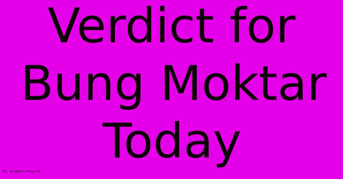 Verdict For Bung Moktar Today