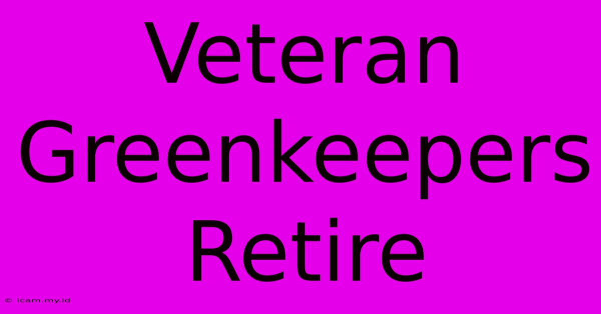 Veteran Greenkeepers Retire