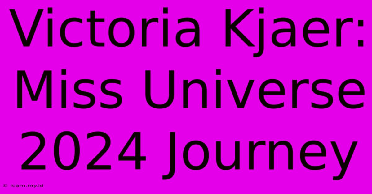 Victoria Kjaer: Miss Universe 2024 Journey