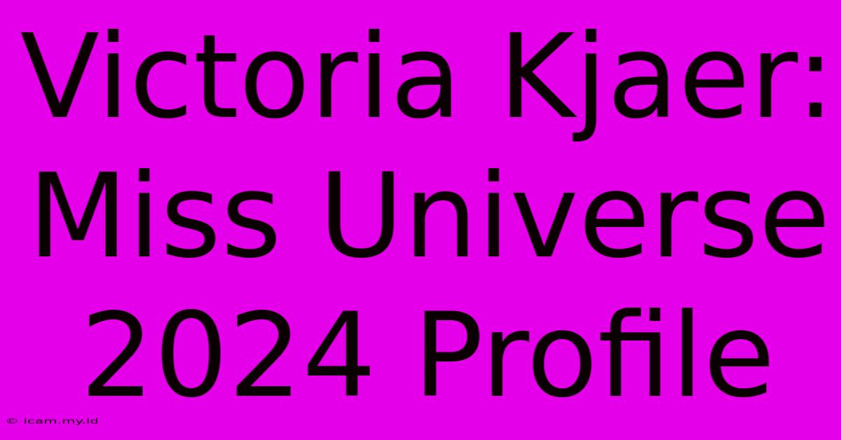 Victoria Kjaer: Miss Universe 2024 Profile