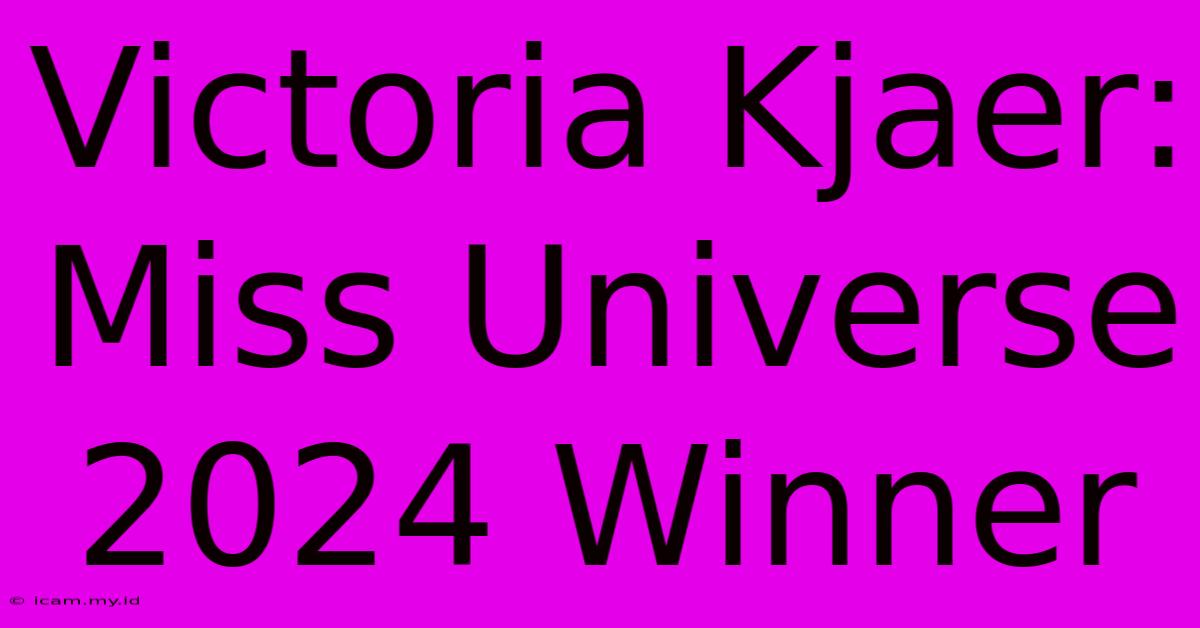 Victoria Kjaer: Miss Universe 2024 Winner