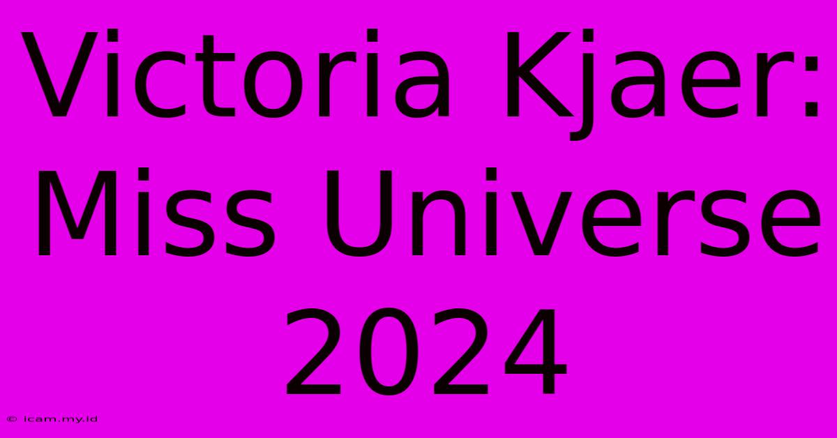 Victoria Kjaer: Miss Universe 2024