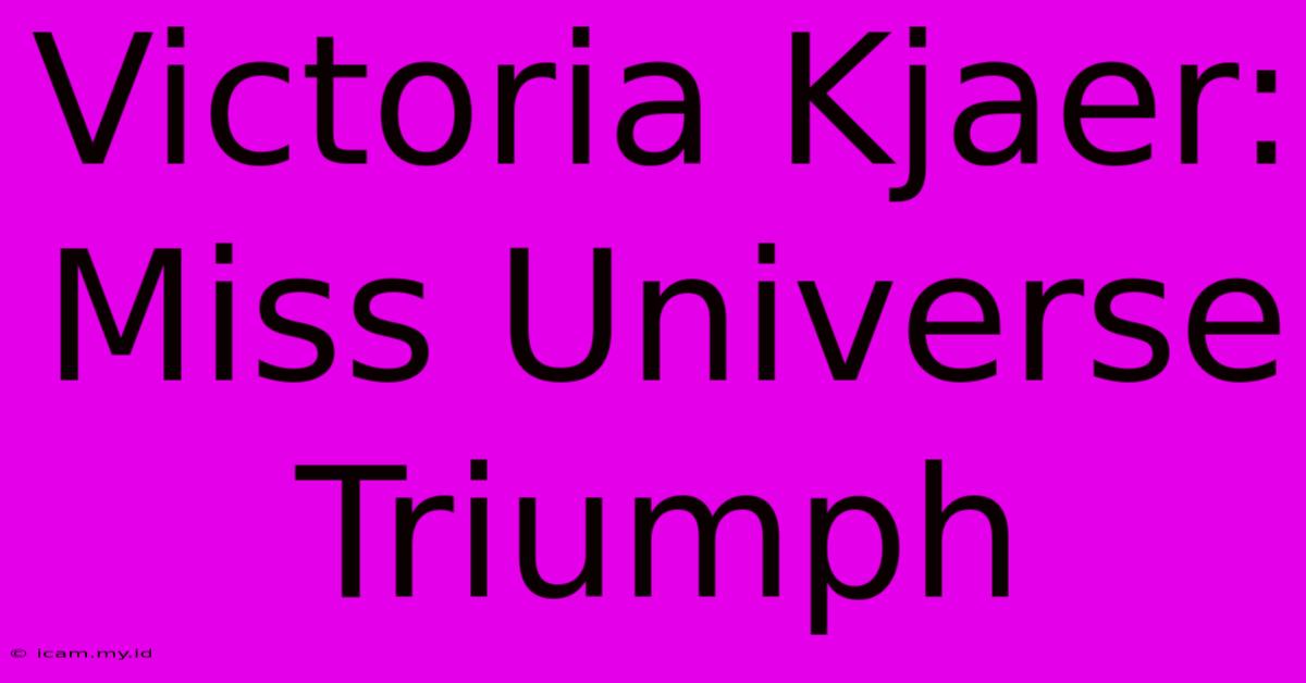 Victoria Kjaer: Miss Universe Triumph