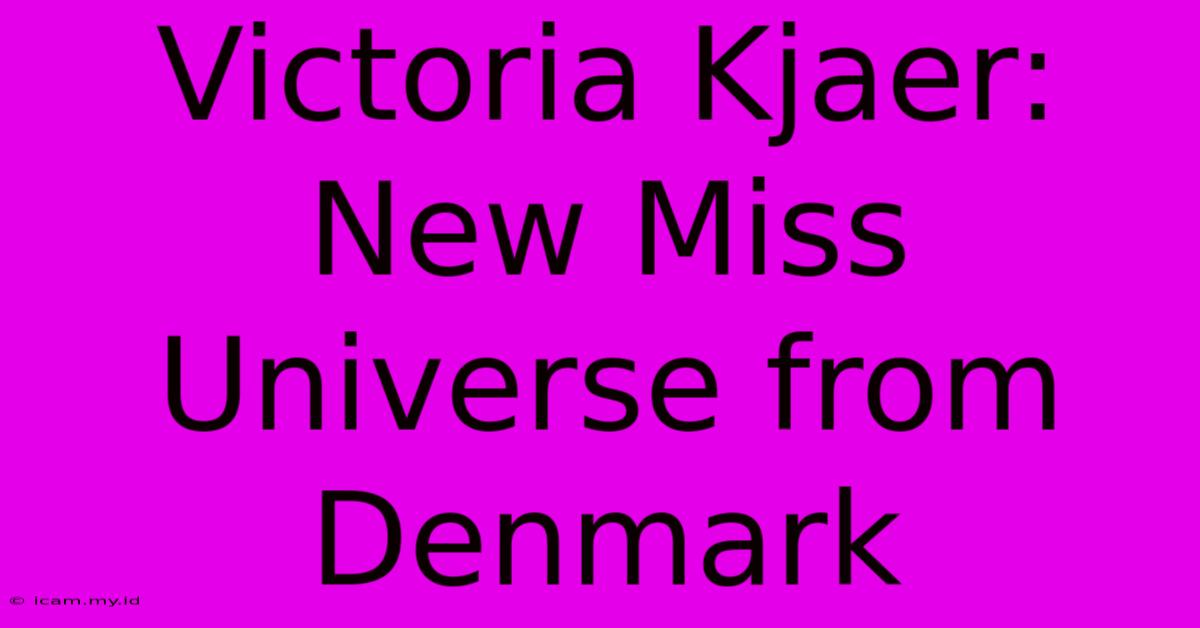 Victoria Kjaer: New Miss Universe From Denmark