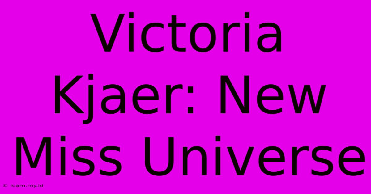 Victoria Kjaer: New Miss Universe