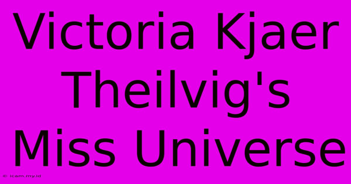 Victoria Kjaer Theilvig's Miss Universe