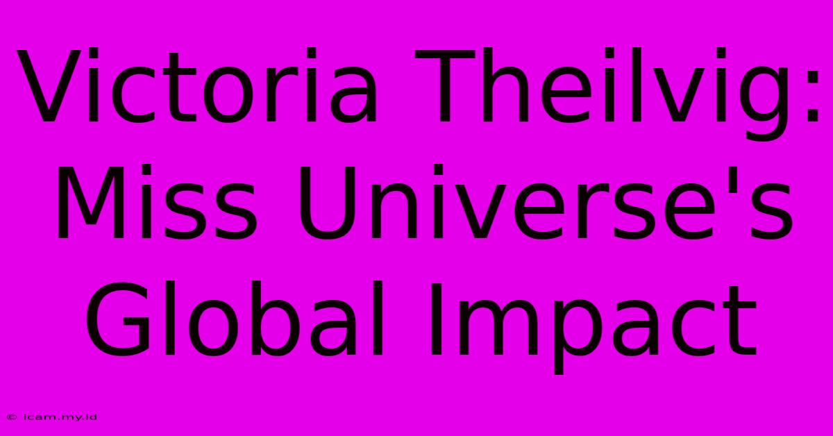 Victoria Theilvig: Miss Universe's Global Impact