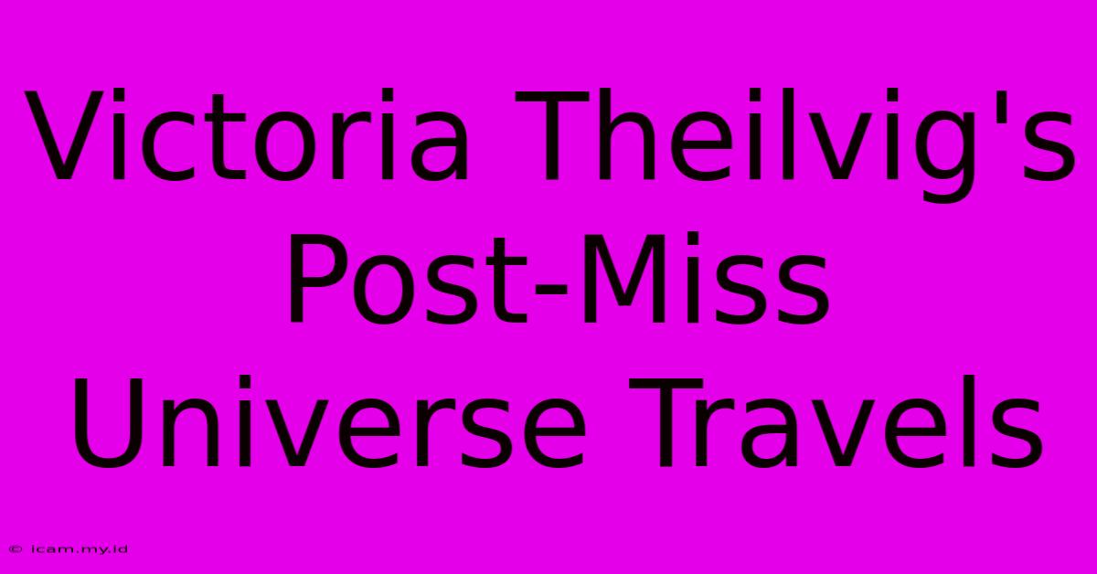 Victoria Theilvig's Post-Miss Universe Travels