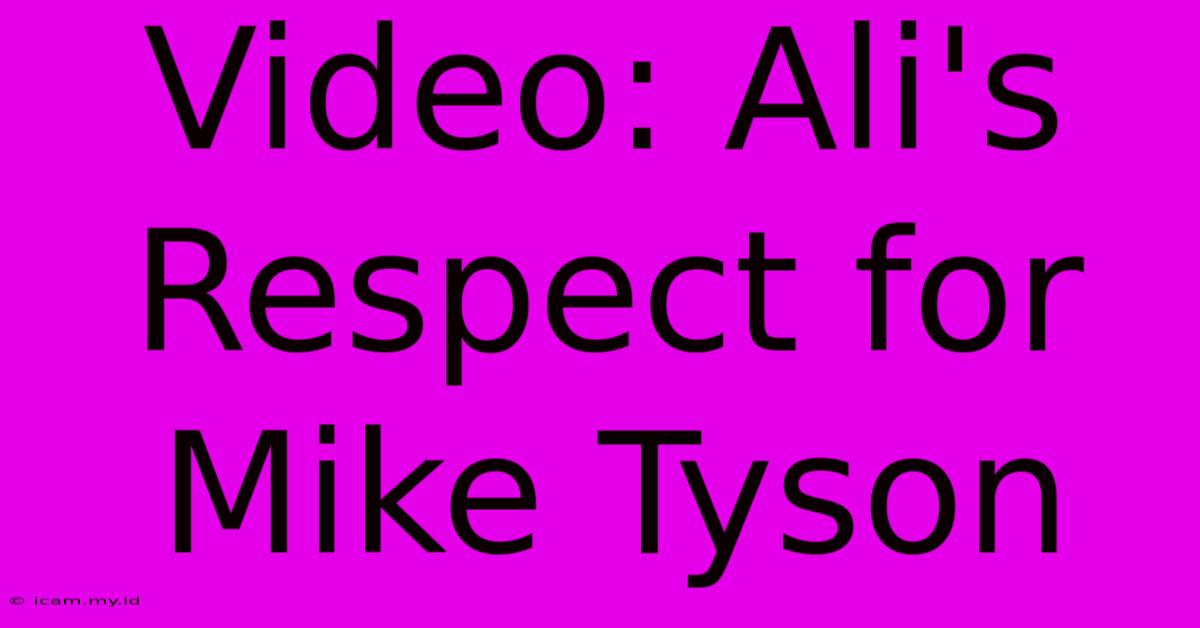 Video: Ali's Respect For Mike Tyson