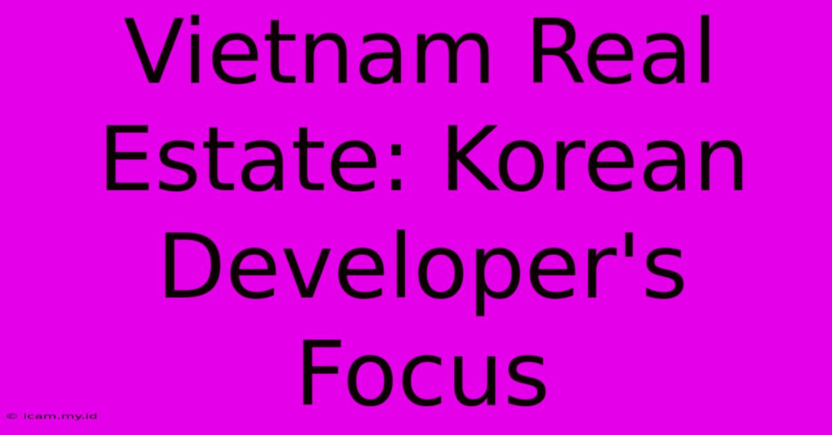 Vietnam Real Estate: Korean Developer's Focus