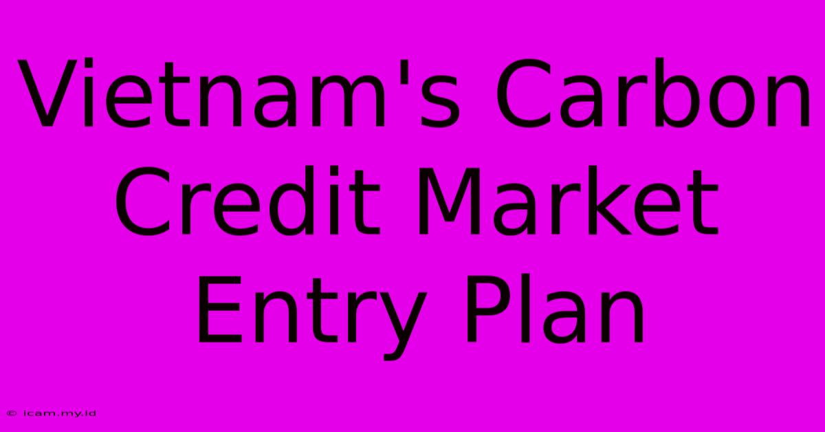 Vietnam's Carbon Credit Market Entry Plan