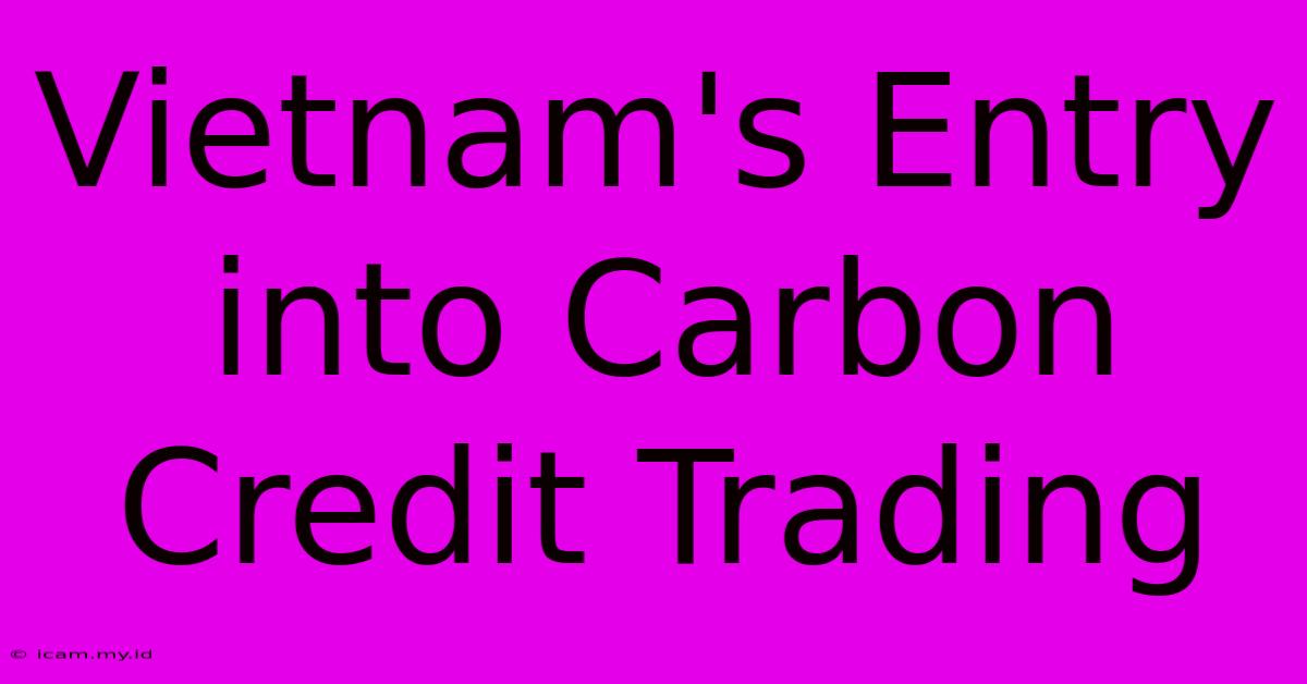 Vietnam's Entry Into Carbon Credit Trading