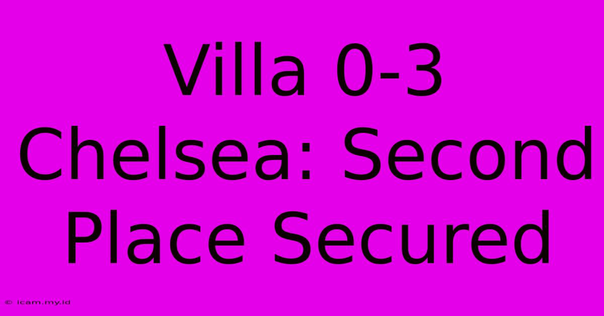 Villa 0-3 Chelsea: Second Place Secured