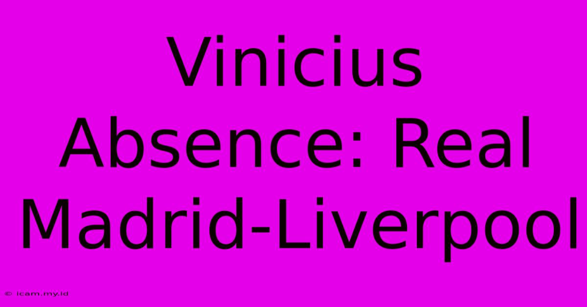 Vinicius Absence: Real Madrid-Liverpool