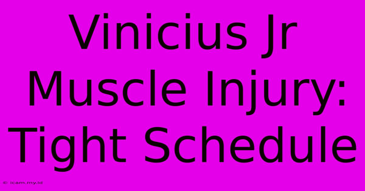 Vinicius Jr Muscle Injury: Tight Schedule