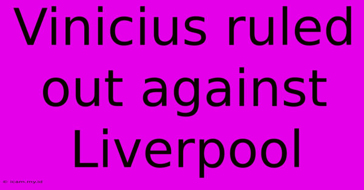 Vinicius Ruled Out Against Liverpool