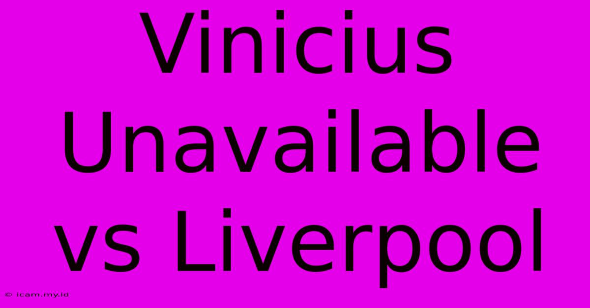 Vinicius Unavailable Vs Liverpool