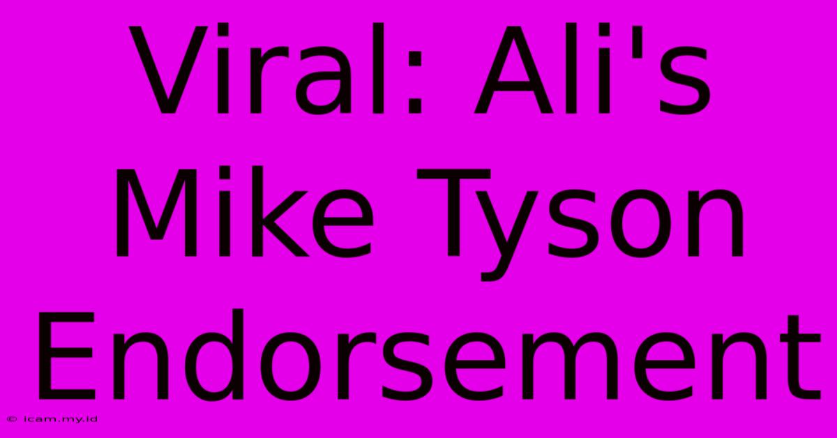 Viral: Ali's Mike Tyson Endorsement